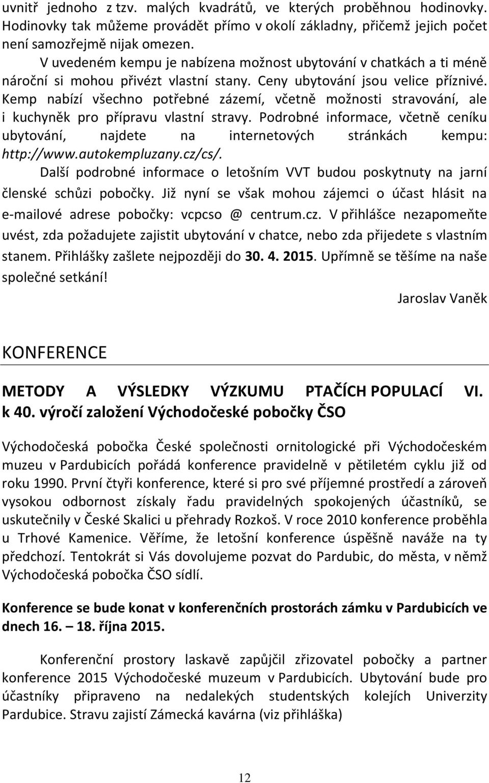 Kemp nabízí všechno potřebné zázemí, včetně možnosti stravování, ale i kuchyněk pro přípravu vlastní stravy.