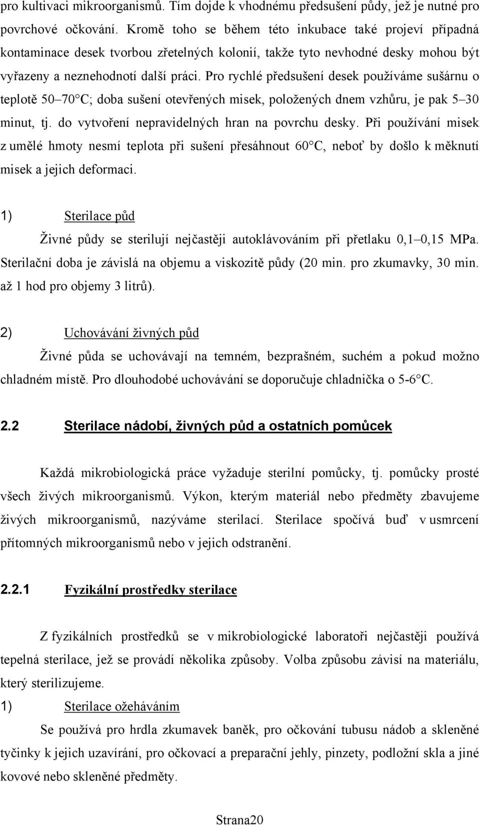 Pro rychlé předsušení desek používáme sušárnu o teplotě 50 70 C; doba sušení otevřených misek, položených dnem vzhůru, je pak 5 30 minut, tj. do vytvoření nepravidelných hran na povrchu desky.