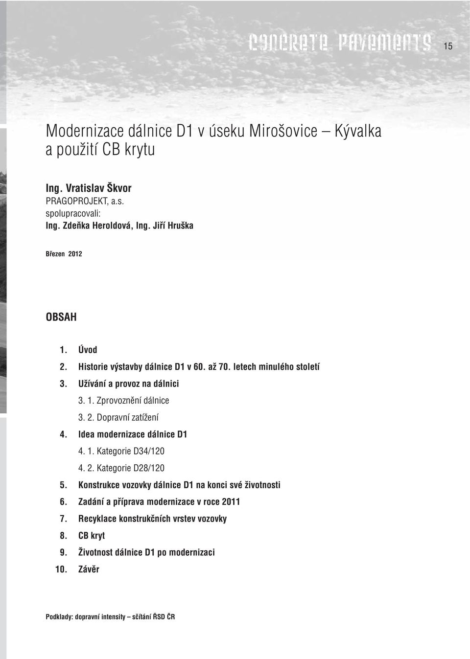 2. Dopravní zatížení 4. Idea modernizace dálnice D1 4. 1. Kategorie D34/120 4. 2. Kategorie D28/120 5. Konstrukce vozovky dálnice D1 na konci své životnosti 6.