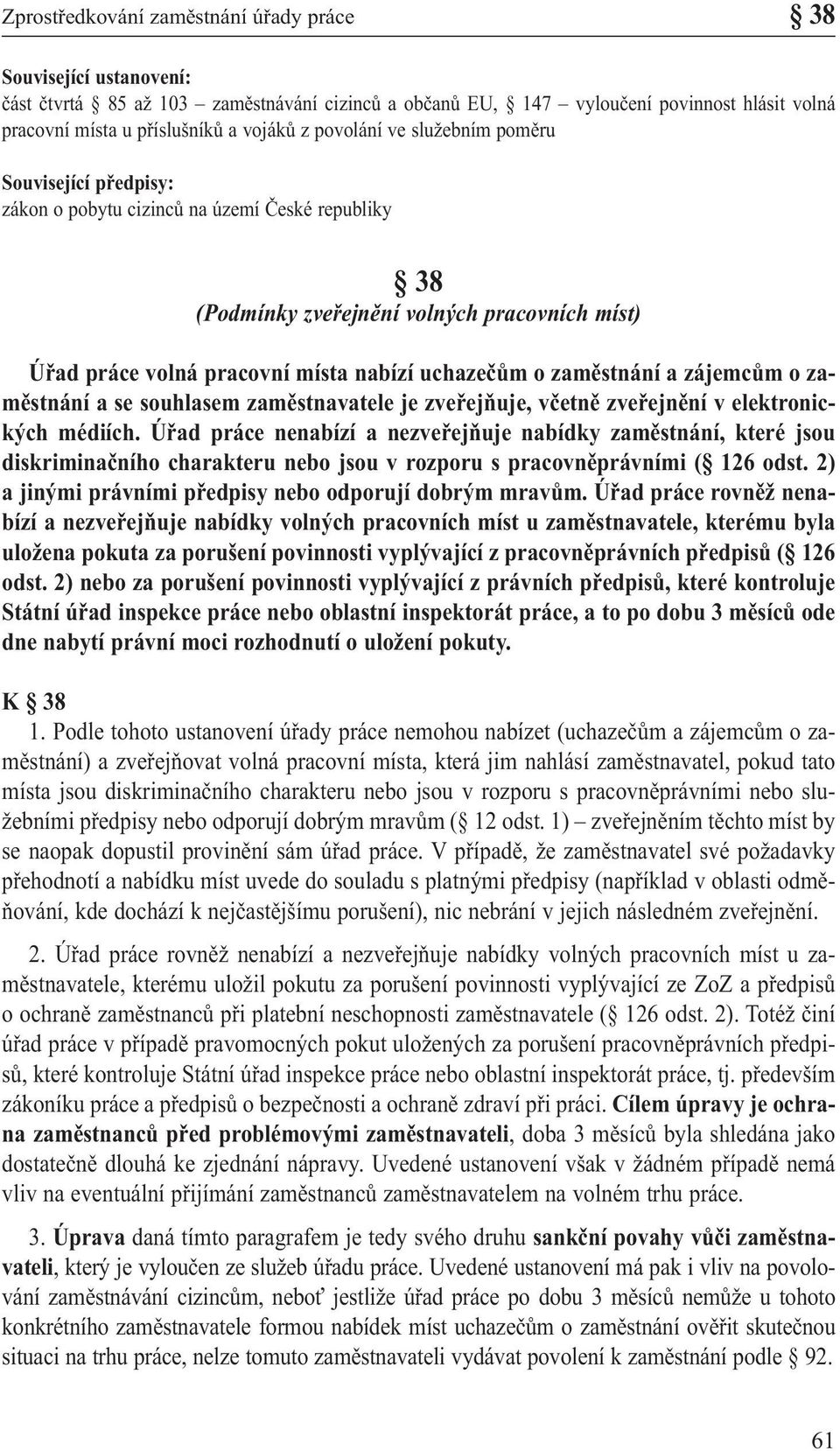 zaměstnání a zájemcům o zaměstnání a se souhlasem zaměstnavatele je zveřejňuje, včetně zveřejnění v elektronických médiích.