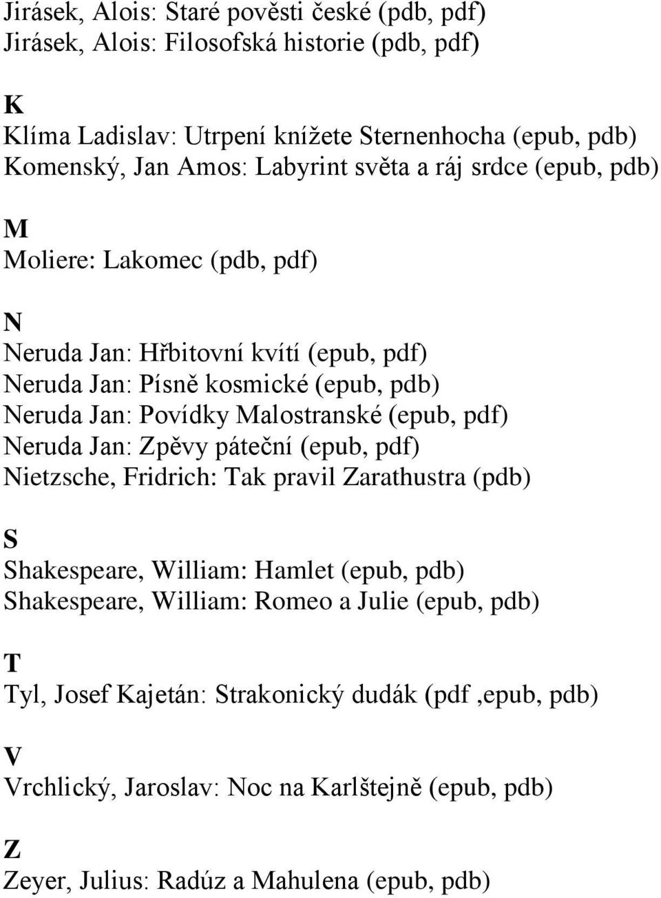 Malostranské (epub, pdf) Neruda Jan: Zpěvy páteční (epub, pdf) Nietzsche, Fridrich: Tak pravil Zarathustra (pdb) S Shakespeare, William: Hamlet (epub, pdb) Shakespeare,