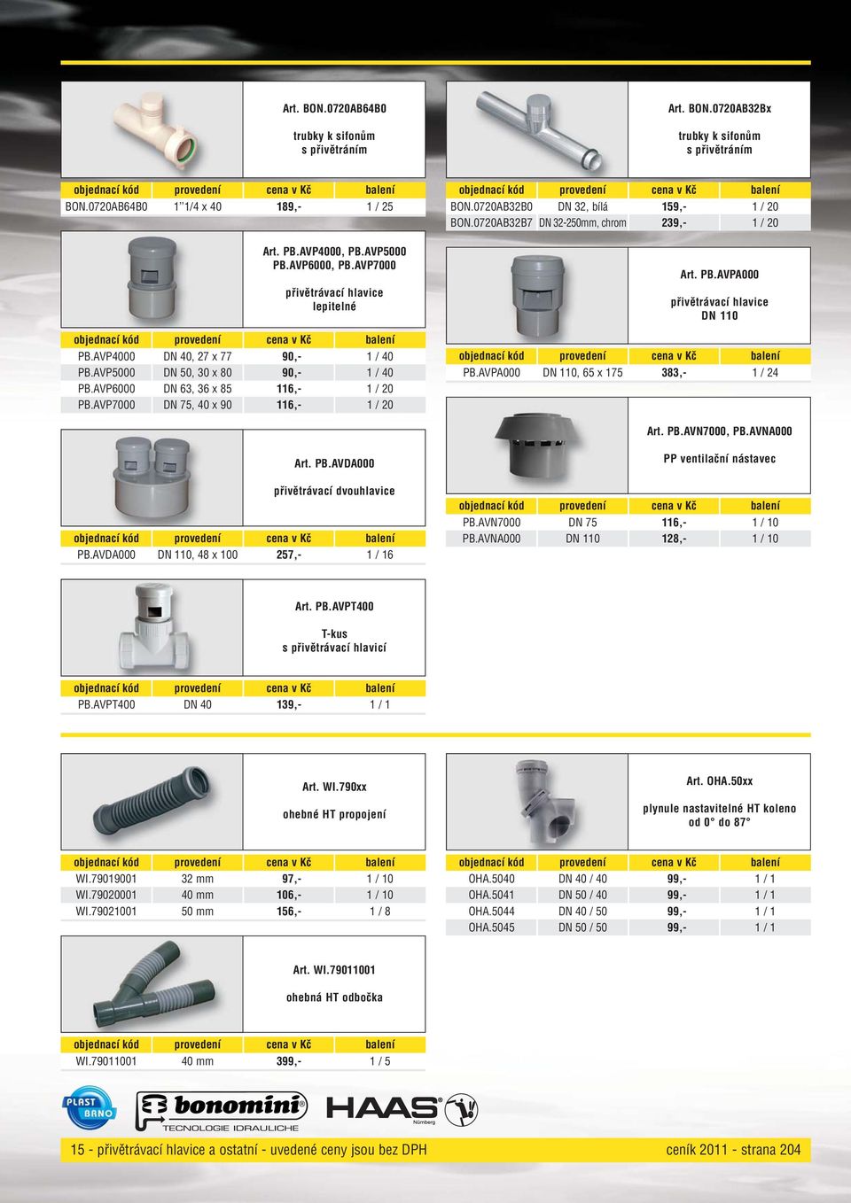 0720AB32B0 DN 32, bílá 159,- 1 / 20 BON.0720AB32B7 DN 32-250mm, chrom 239,- 1 / 20 Art. PB.AVPA000 přivětrávací hlavice DN 110 PB.AVPA000 DN 110, 65 x 175 383,- 1 / 24 Art. PB.AVN7000, PB.AVNA000 Art.