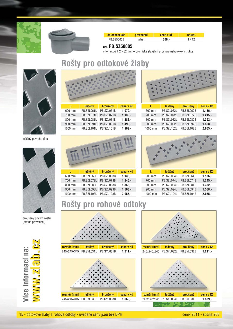 SZL062L PB.SZL062B 1.136,- 700 mm PB.SZL072L PB.SZL072B 1.245,- 800 mm PB.SZL082L PB.SZL082B 1.352,- 900 mm PB.SZL092L PB.SZL092B 1.568,- 1000 mm PB.SZL102L PB.SZL102B 2.