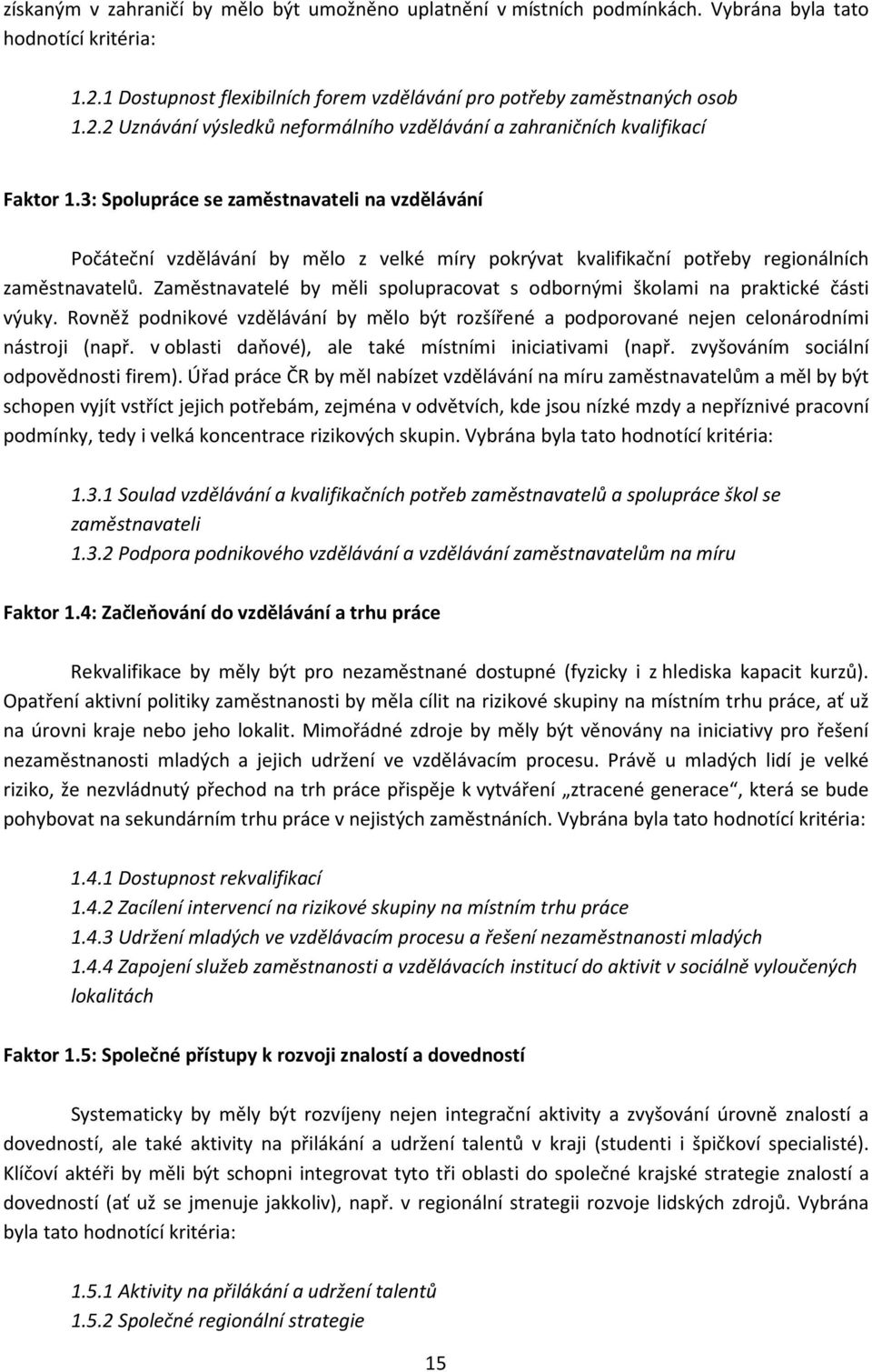 Zaměstnavatelé by měli spolupracovat s odbornými školami na praktické části výuky. Rovněž podnikové vzdělávání by mělo být rozšířené a podporované nejen celonárodními nástroji (např.