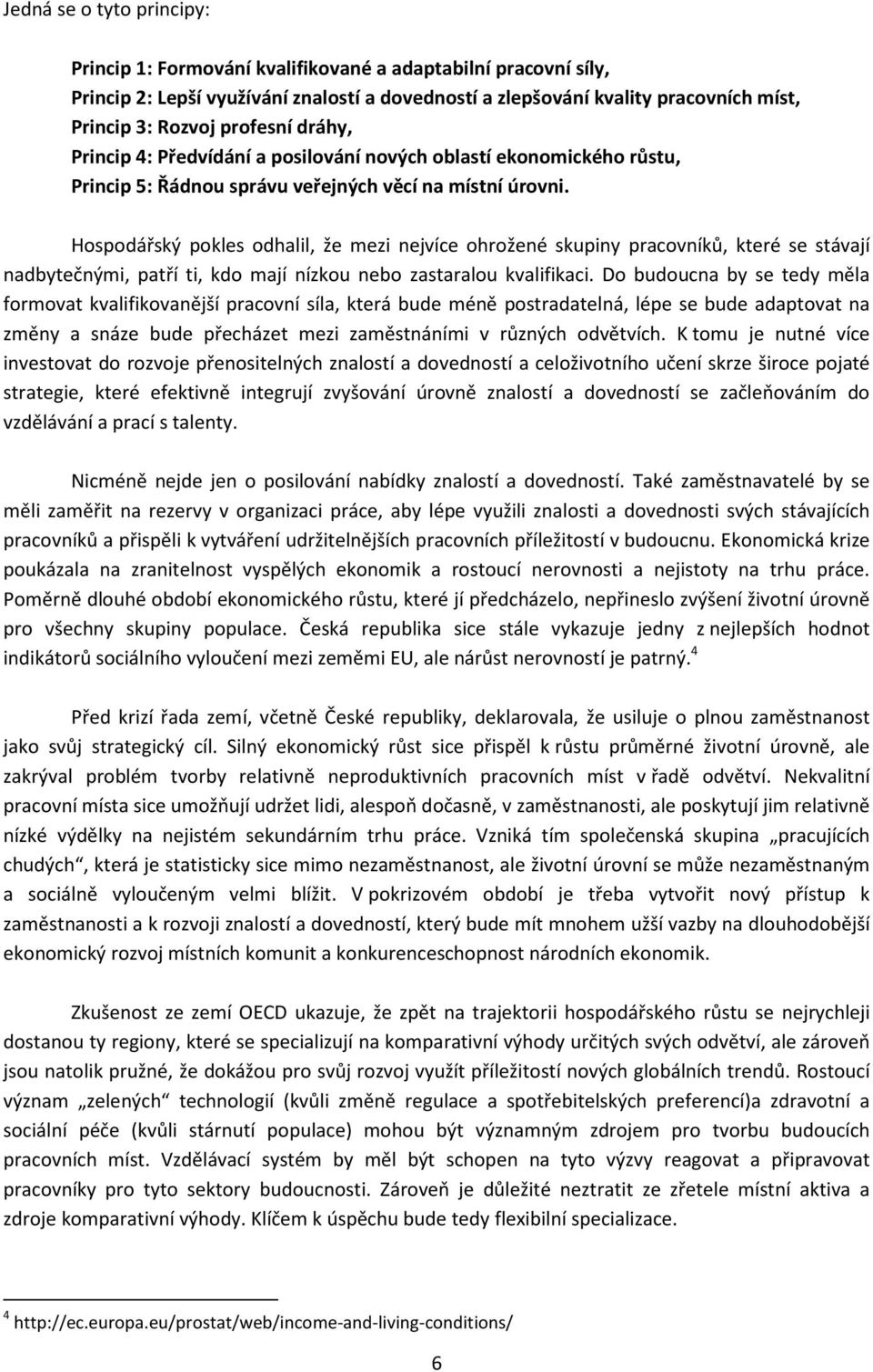 Hospodářský pokles odhalil, že mezi nejvíce ohrožené skupiny pracovníků, které se stávají nadbytečnými, patří ti, kdo mají nízkou nebo zastaralou kvalifikaci.