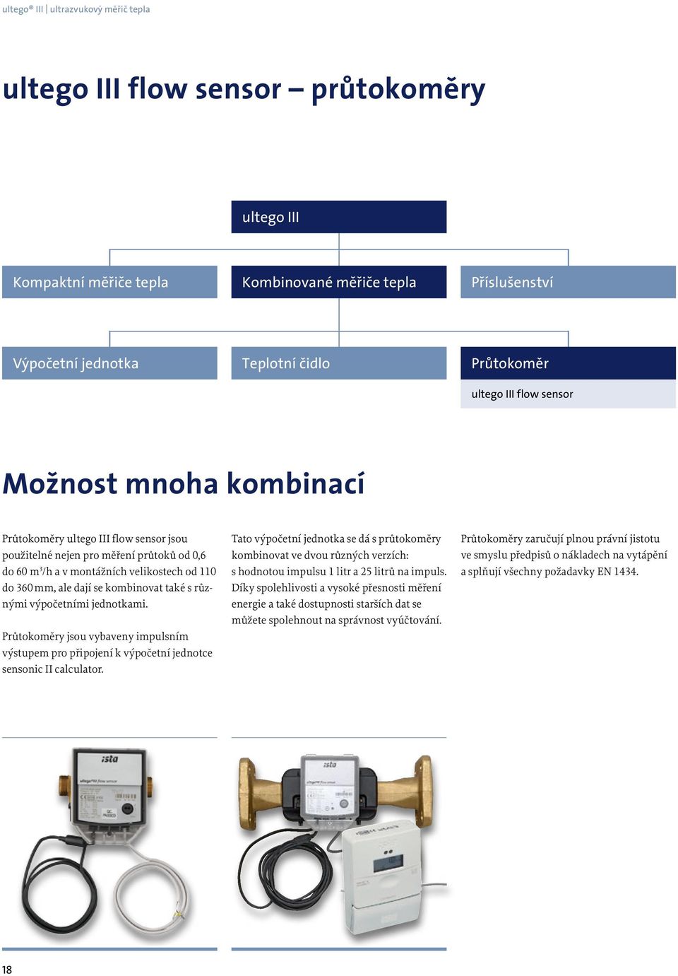 jednotkami. Průtokoměry jsou vybaveny impulsním výstupem pro připojení k výpočetní jednotce sensonic II calculator.