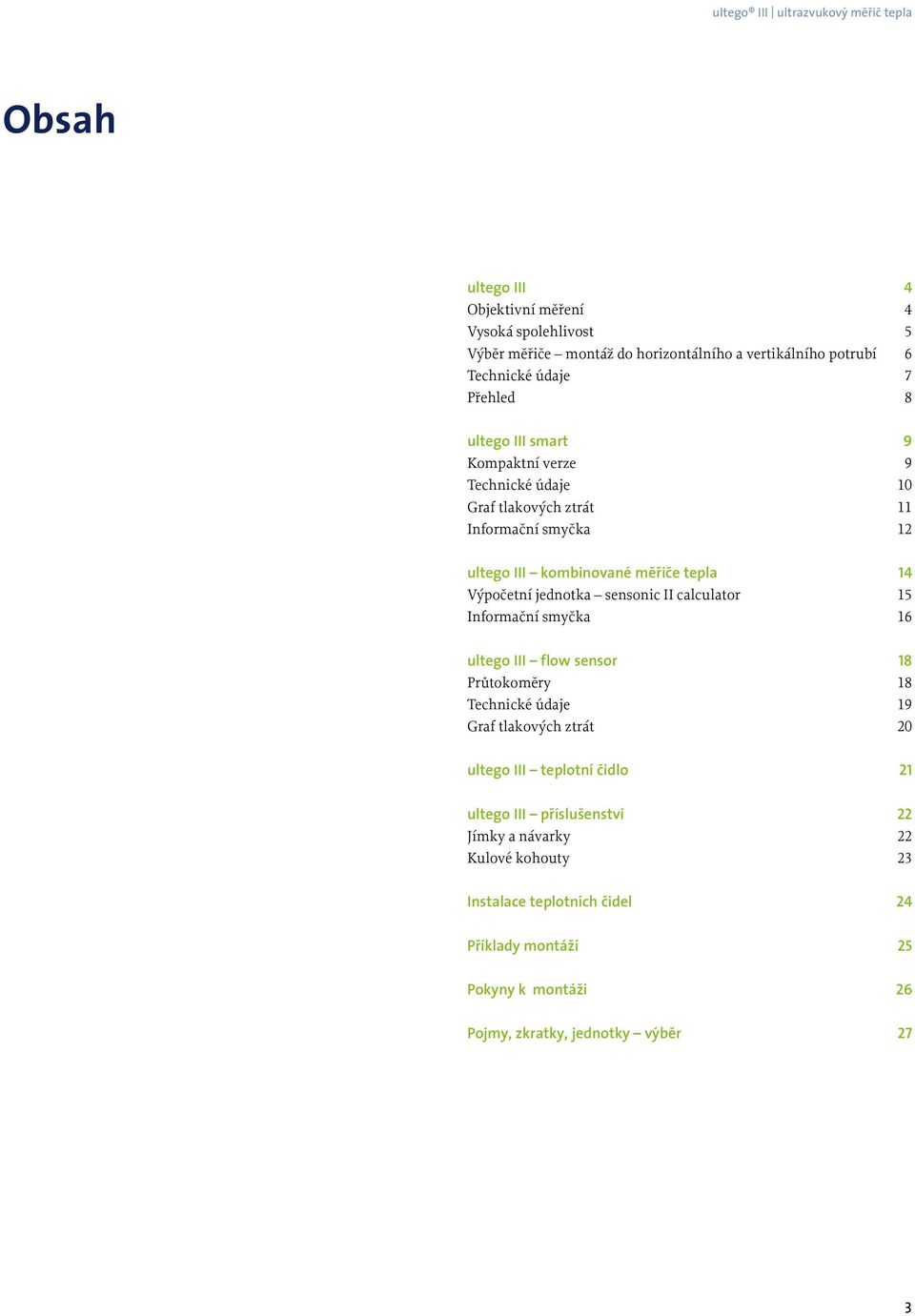 II calculator 15 Informační smyčka 16 ultego III flow sensor 18 Průtokoměry 18 Technické údaje 19 Graf tlakových ztrát 20 ultego III teplotní čidlo 21 ultego