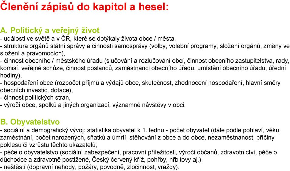 složení a pravomocích), - činnost obecního / městského úřadu (slučování a rozlučování obcí, činnost obecního zastupitelstva, rady, komisí, veřejné schůze, činnost poslanců, zaměstnanci obecního