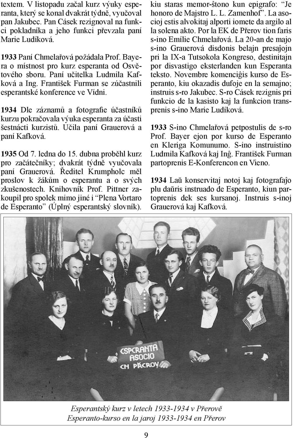 1934 Dle záznamů a fotografie účastníků kurzu pokračovala výuka esperanta za účasti šestnácti kurzistů. Učila paní Grauerová a paní Kafková. 1935 Od 7. ledna do 15.