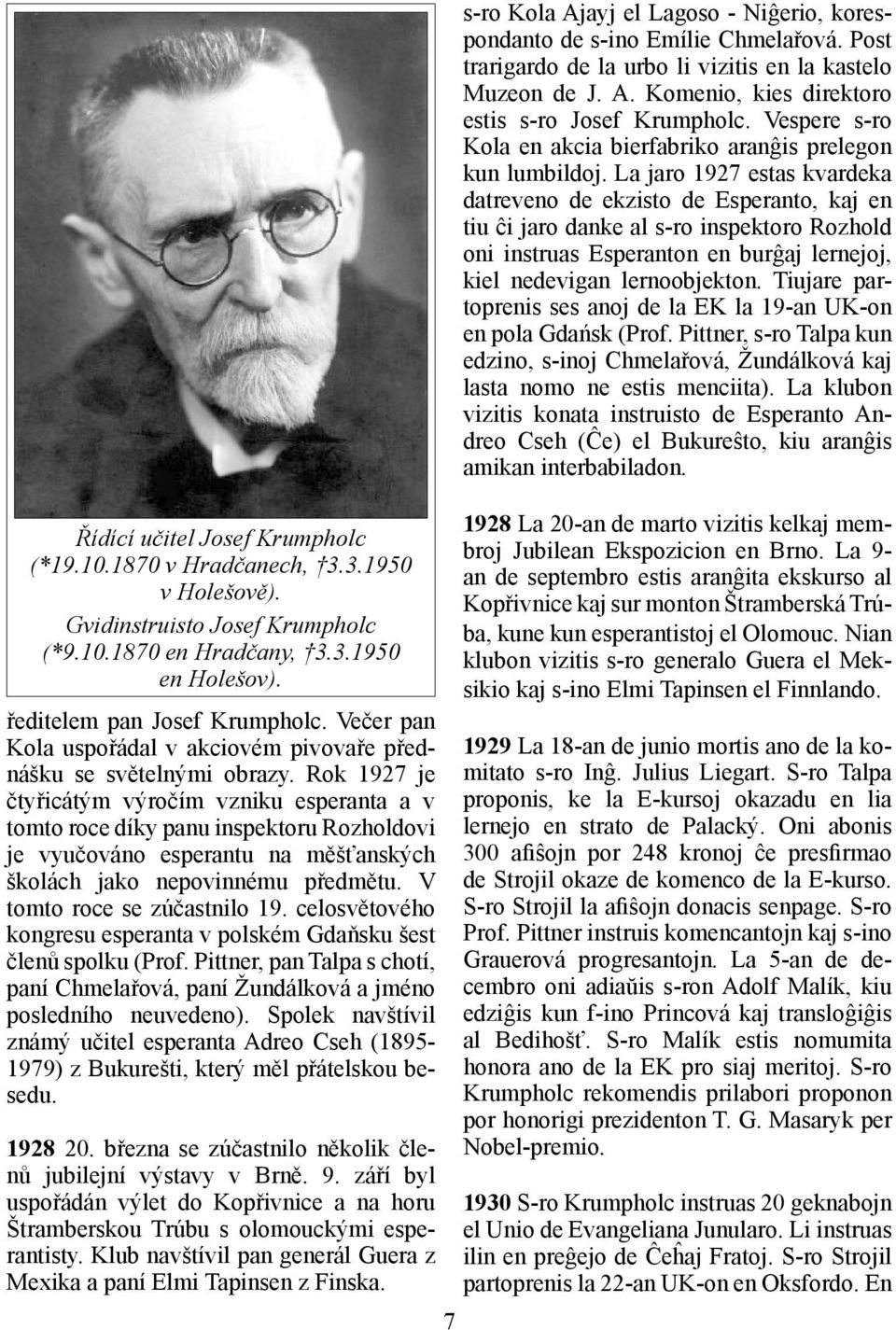 Rok 1927 je čtyřicátým výročím vzniku esperanta a v tomto roce díky panu inspektoru Rozholdovi je vyučováno esperantu na měšťanských školách jako nepovinnému předmětu. V tomto roce se zúčastnilo 19.