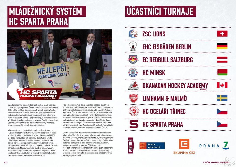 Sparta komisi zaujala zejména velmi dobrým dlouhodobým tréninkovým plánem, zázemím, které je součástí přímo Tipsport areny, a možností využívání tréninkového centra na pražském Podvinném mlýně.