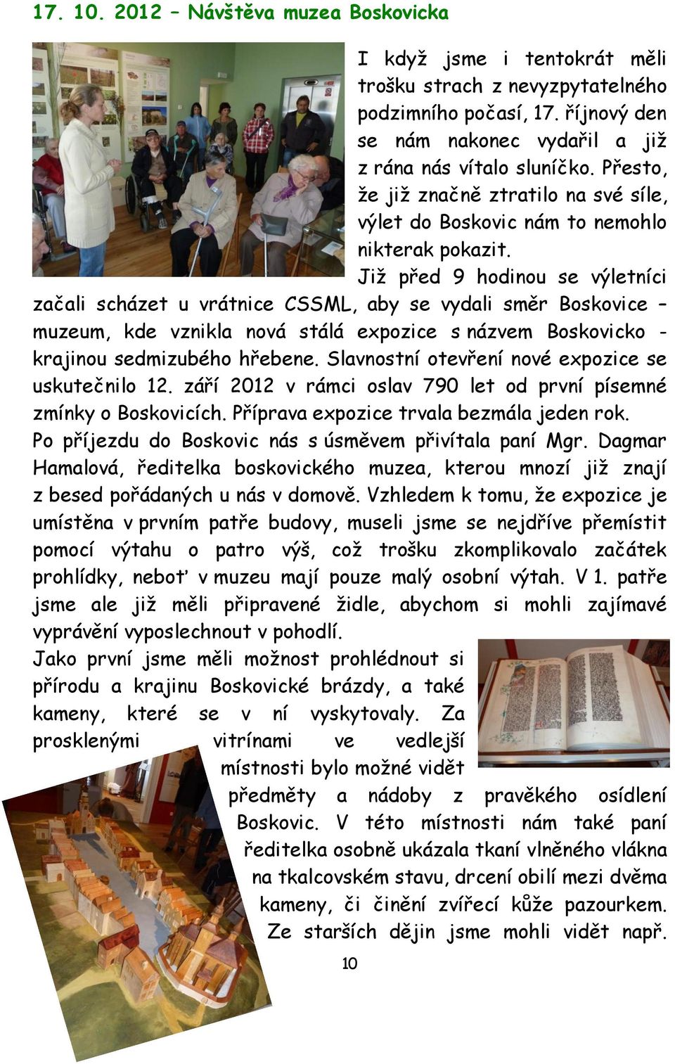 Již před 9 hodinou se výletníci začali scházet u vrátnice CSSML, aby se vydali směr Boskovice muzeum, kde vznikla nová stálá expozice s názvem Boskovicko - krajinou sedmizubého hřebene.
