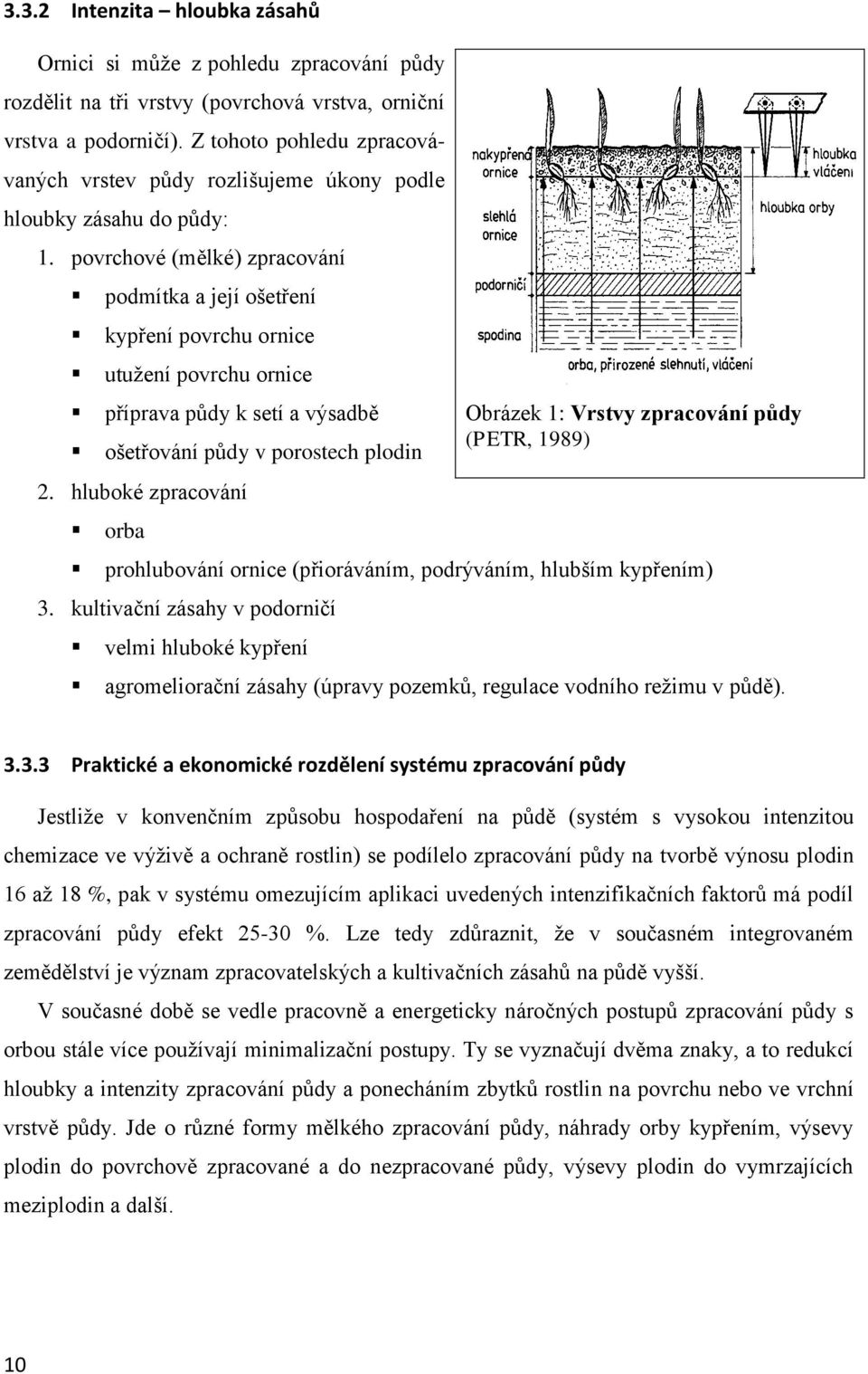 povrchové (mělké) zpracování podmítka a její ošetření kypření povrchu ornice utužení povrchu ornice příprava půdy k setí a výsadbě ošetřování půdy v porostech plodin 2.