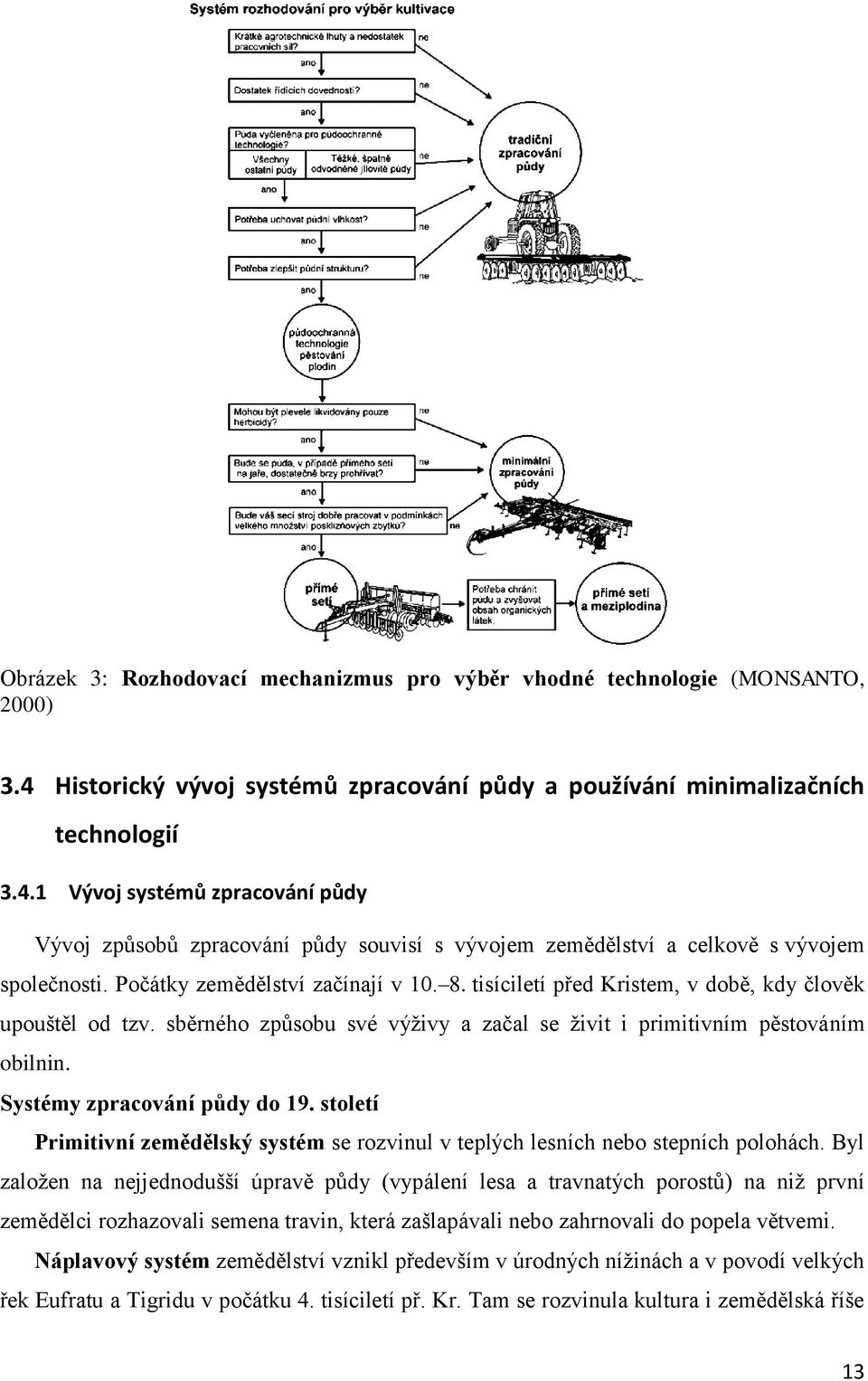 1 Vývoj systémů zpracování půdy Vývoj způsobů zpracování půdy souvisí s vývojem zemědělství a celkově s vývojem společnosti. Počátky zemědělství začínají v 10. 8.