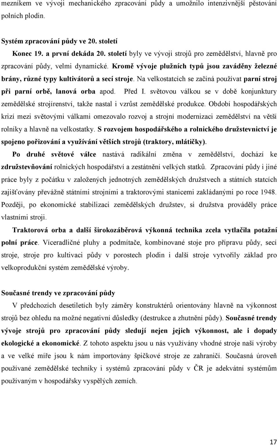 Na velkostatcích se začíná používat parní stroj při parní orbě, lanová orba apod. Před I. světovou válkou se v době konjunktury zemědělské strojírenství, takže nastal i vzrůst zemědělské produkce.