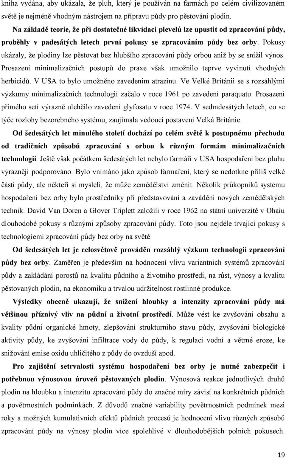 Pokusy ukázaly, že plodiny lze pěstovat bez hlubšího zpracování půdy orbou aniž by se snížil výnos. Prosazení minimalizačních postupů do praxe však umožnilo teprve vyvinutí vhodných herbicidů.