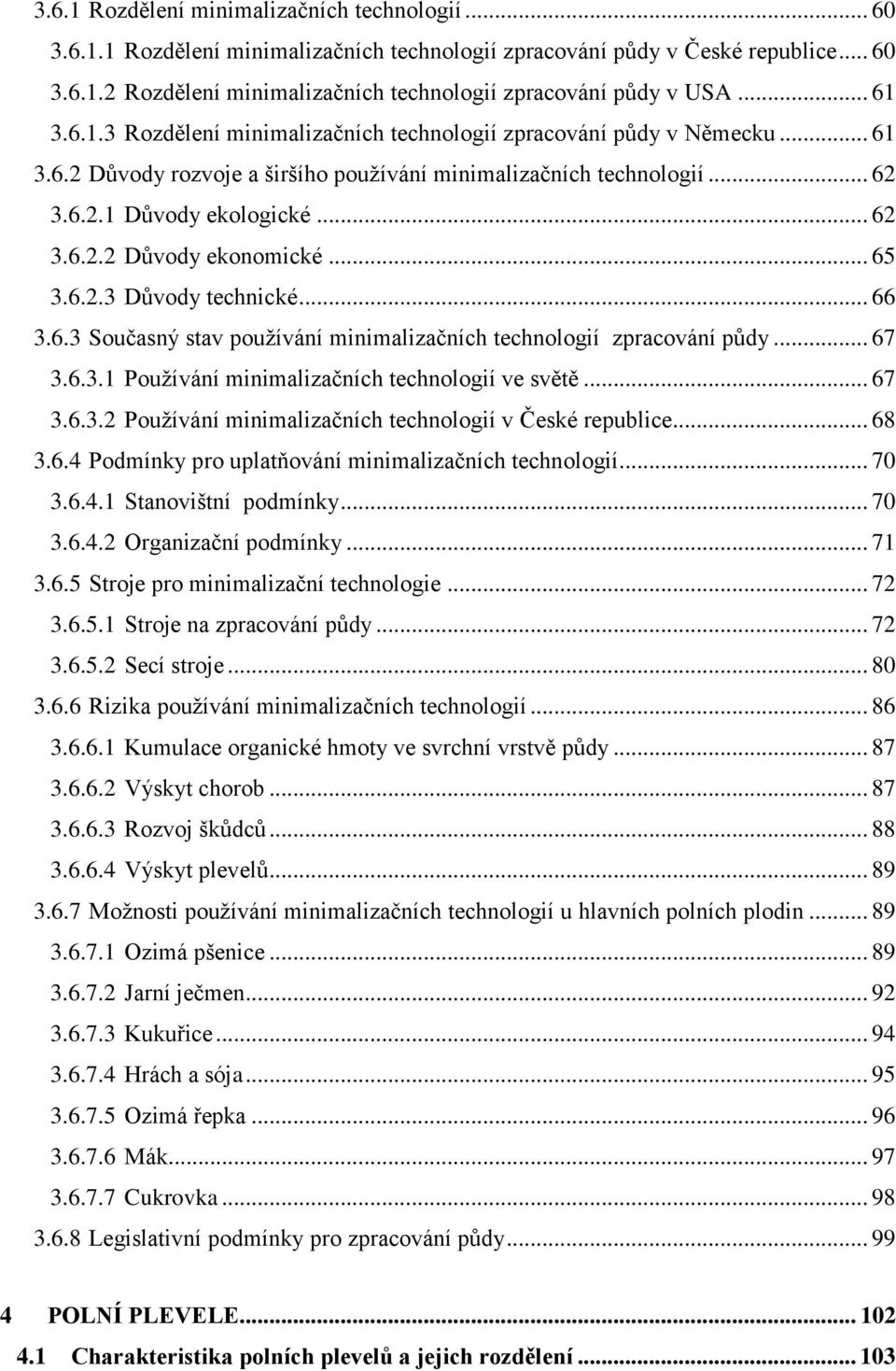 .. 65 3.6.2.3 Důvody technické... 66 3.6.3 Současný stav používání minimalizačních technologií zpracování půdy... 67 3.6.3.1 Používání minimalizačních technologií ve světě... 67 3.6.3.2 Používání minimalizačních technologií v České republice.