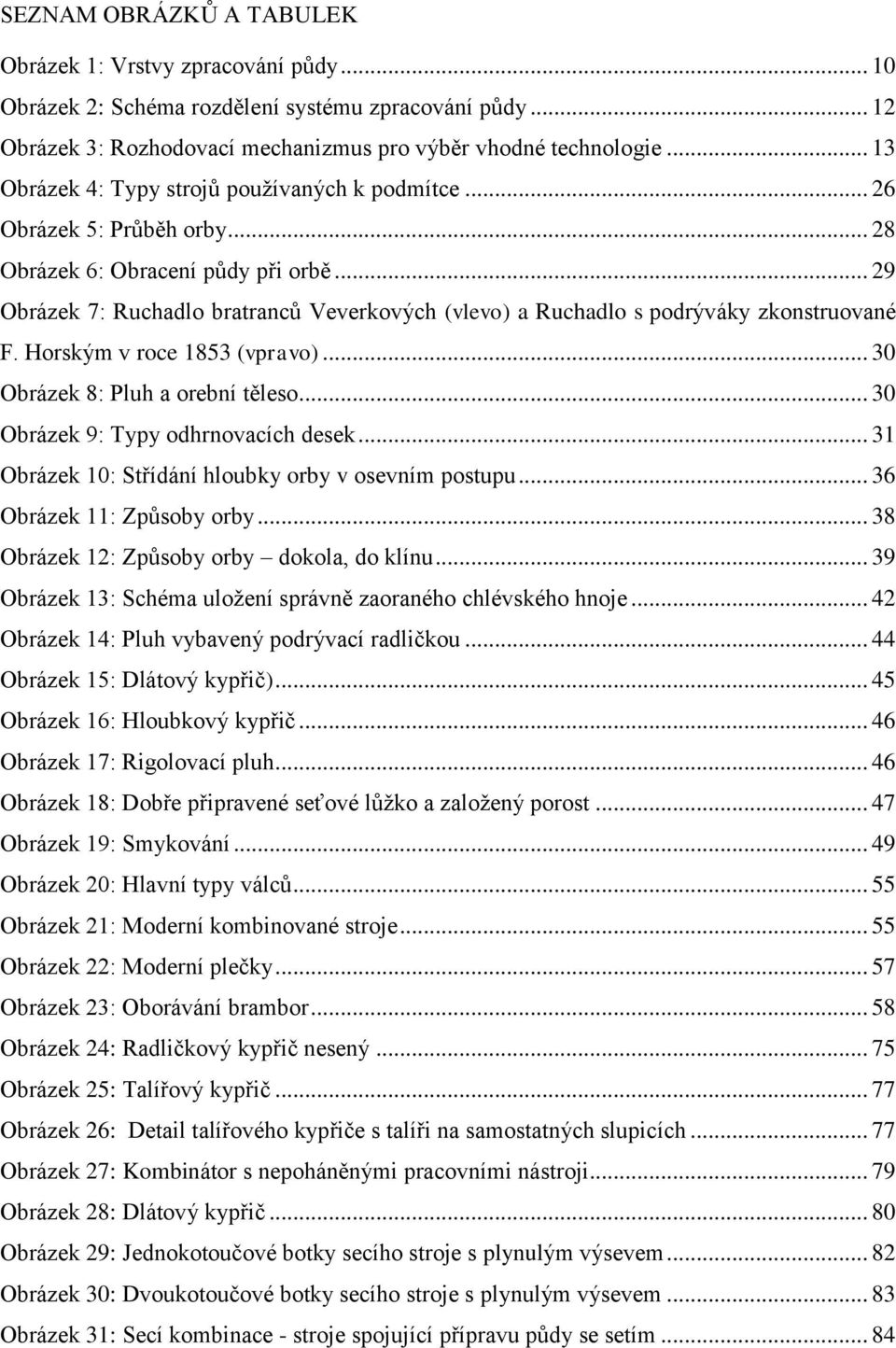.. 29 Obrázek 7: Ruchadlo bratranců Veverkových (vlevo) a Ruchadlo s podrýváky zkonstruované F. Horským v roce 1853 (vpravo)... 30 Obrázek 8: Pluh a orební těleso.