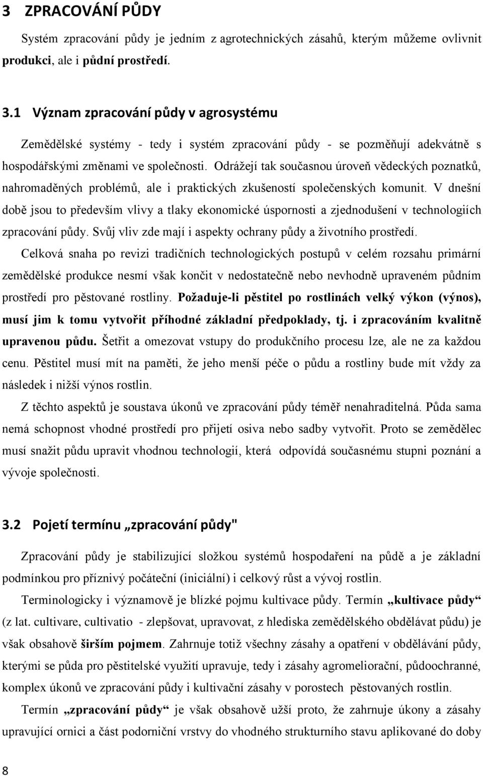 Odrážejí tak současnou úroveň vědeckých poznatků, nahromaděných problémů, ale i praktických zkušeností společenských komunit.