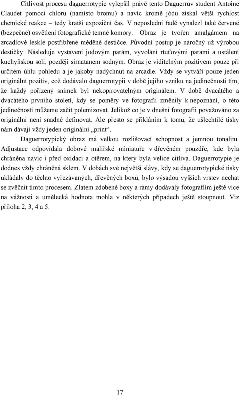 Původní postup je náročný už výrobou destičky. Následuje vystavení jodovým parám, vyvolání rtuťovými parami a ustálení kuchyňskou solí, později sirnatanem sodným.