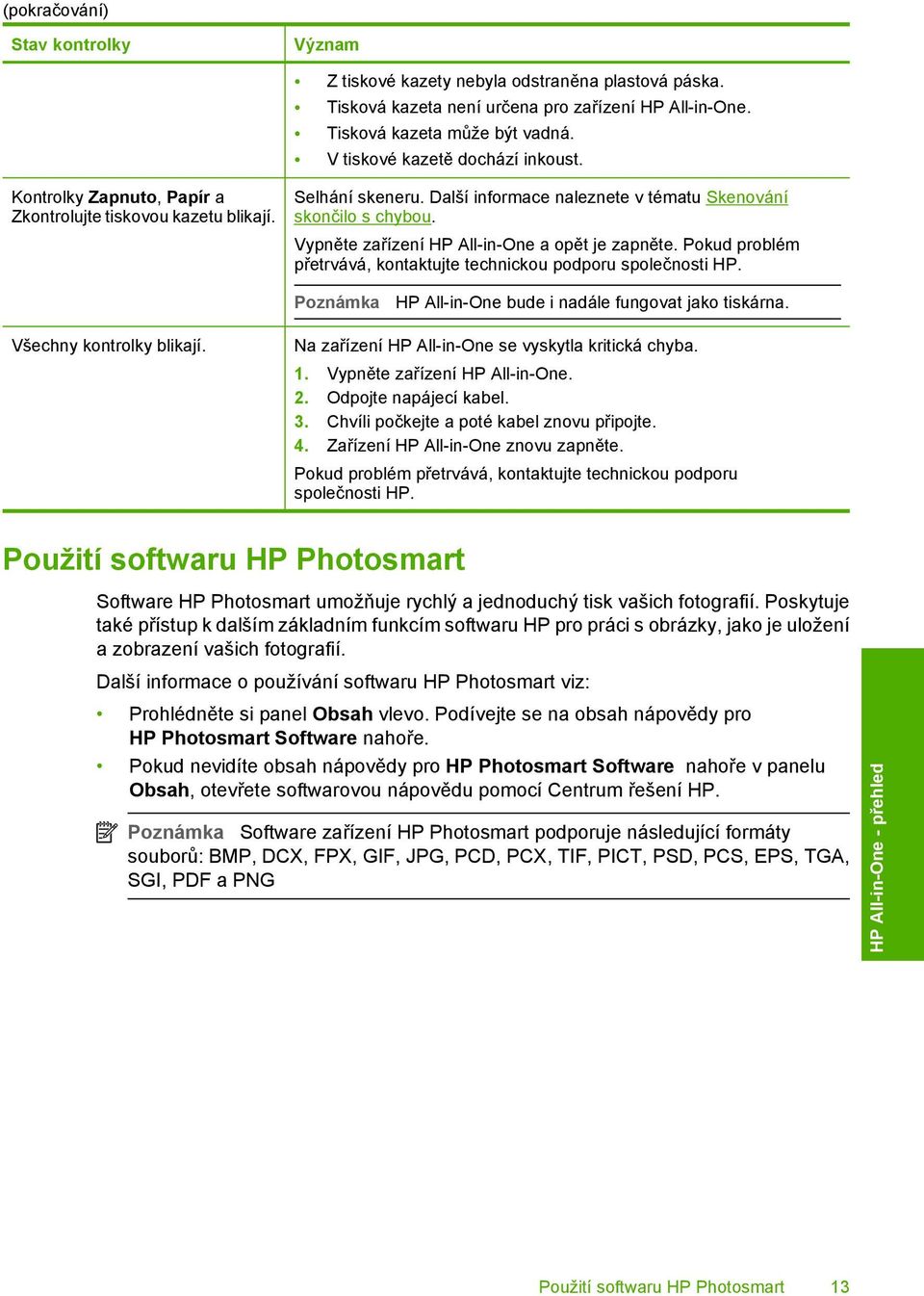 Vypněte zařízení HP All-in-One a opět je zapněte. Pokud problém přetrvává, kontaktujte technickou podporu společnosti HP. Poznámka HP All-in-One bude i nadále fungovat jako tiskárna.