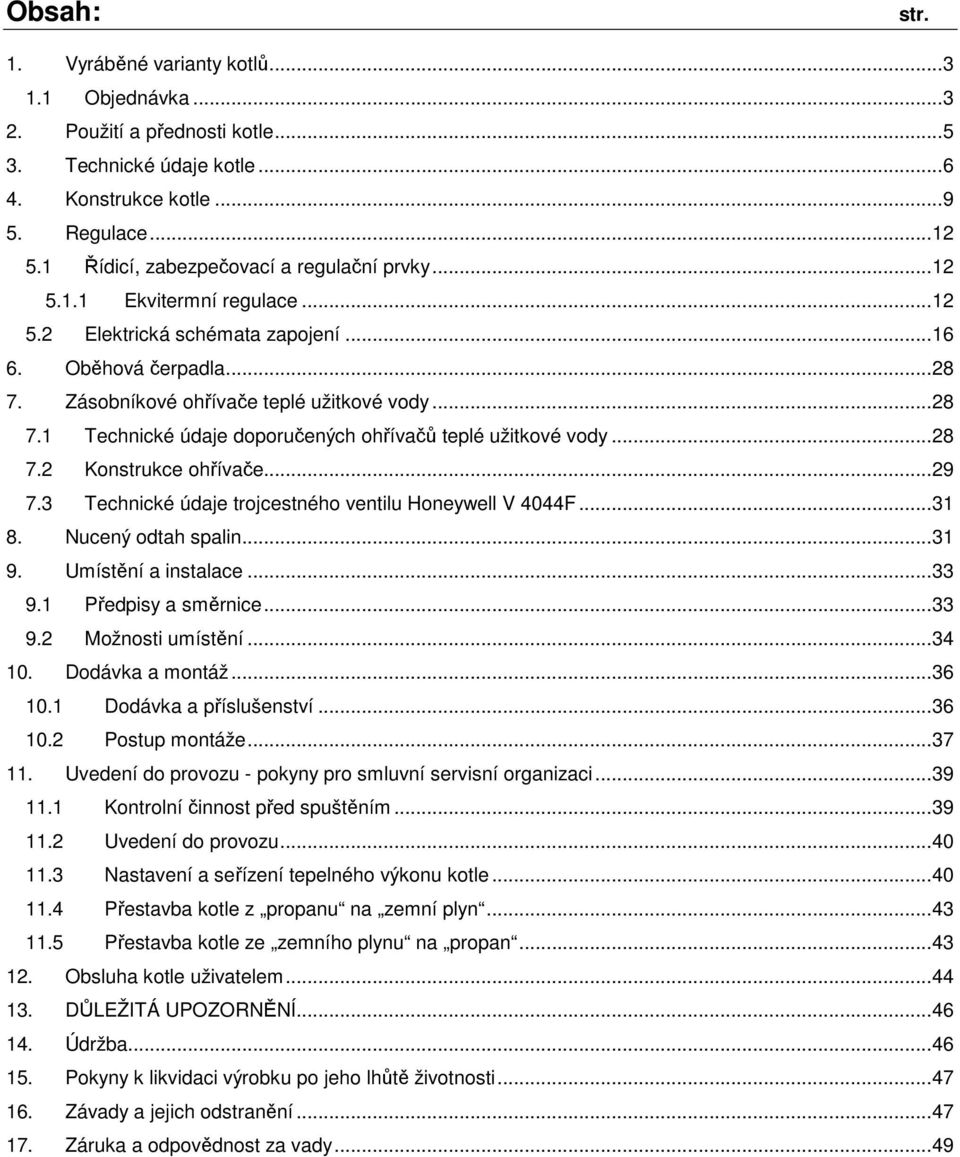 Zásobníkové ohřívače teplé užitkové vody... 28 7.1 Technické údaje doporučených ohřívačů teplé užitkové vody... 28 7.2 Konstrukce ohřívače... 29 7.