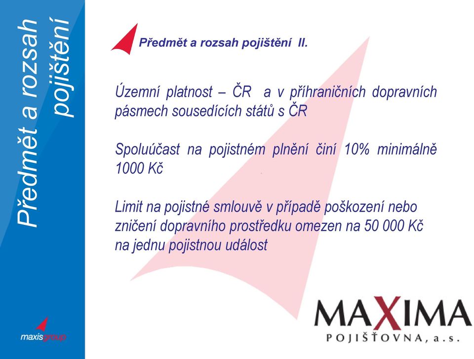 Spoluúčast na pojistném plnění činí 10% minimálně 1000 Kč Limit na pojistné
