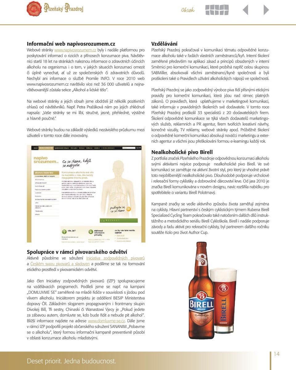 zdravotních důvodů. Nechybí ani informace o službě Promile INFO. V roce 2010 web www.napivosrozumem.cz navštívilo více než 36 000 uživatelů a nejnavštěvovanější zůstala sekce Alkohol a lidské tělo.