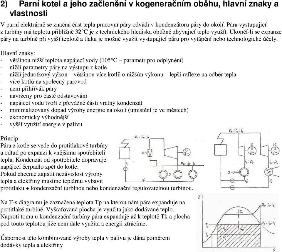 Ukončí-li se expanze páry na turbíně při vyšší teplotě a tlaku je možné využít vystupující páru pro vytápění nebo technologické účely.