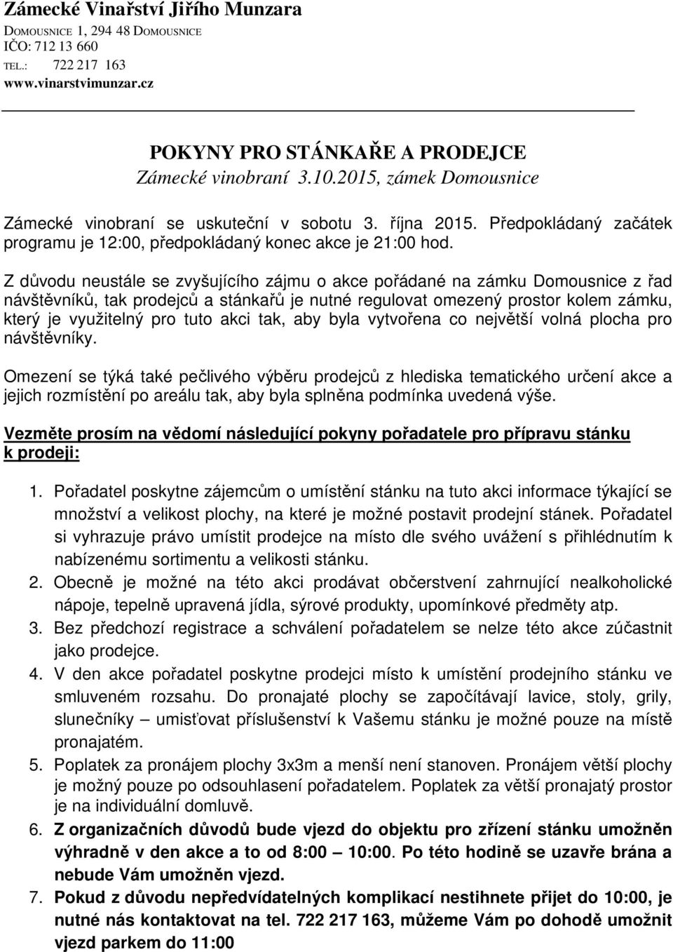 Z důvodu neustále se zvyšujícího zájmu o akce pořádané na zámku Domousnice z řad návštěvníků, tak prodejců a stánkařů je nutné regulovat omezený prostor kolem zámku, který je využitelný pro tuto akci