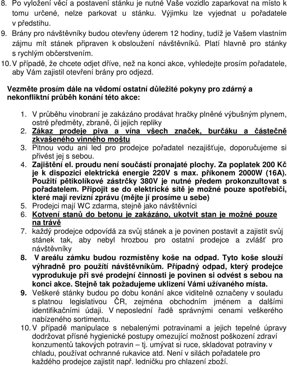 V případě, že chcete odjet dříve, než na konci akce, vyhledejte prosím pořadatele, aby Vám zajistil otevření brány pro odjezd.