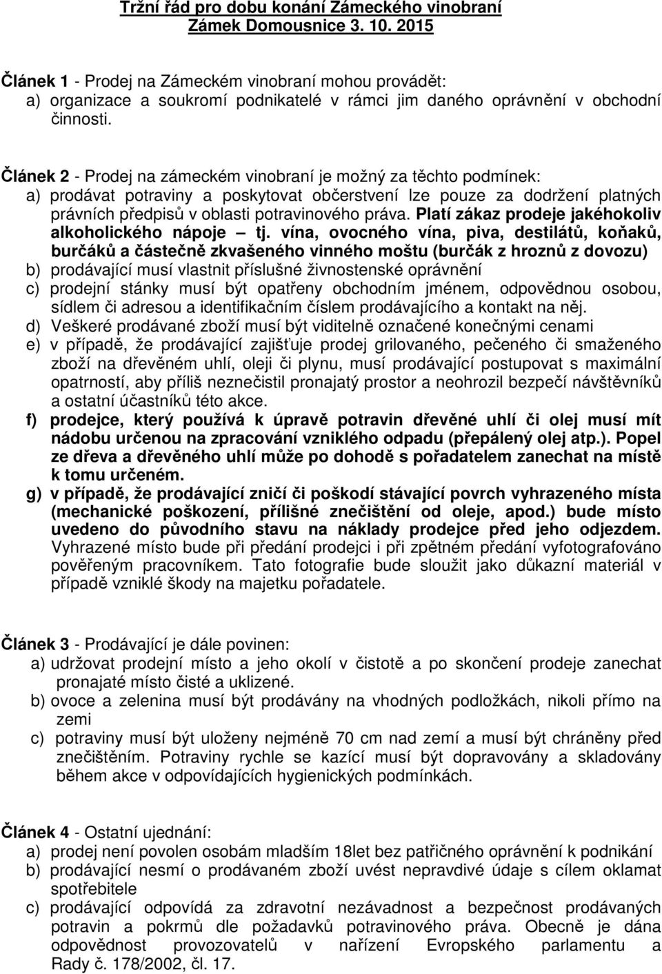 Článek 2 - Prodej na zámeckém vinobraní je možný za těchto podmínek: a) prodávat potraviny a poskytovat občerstvení lze pouze za dodržení platných právních předpisů v oblasti potravinového práva.