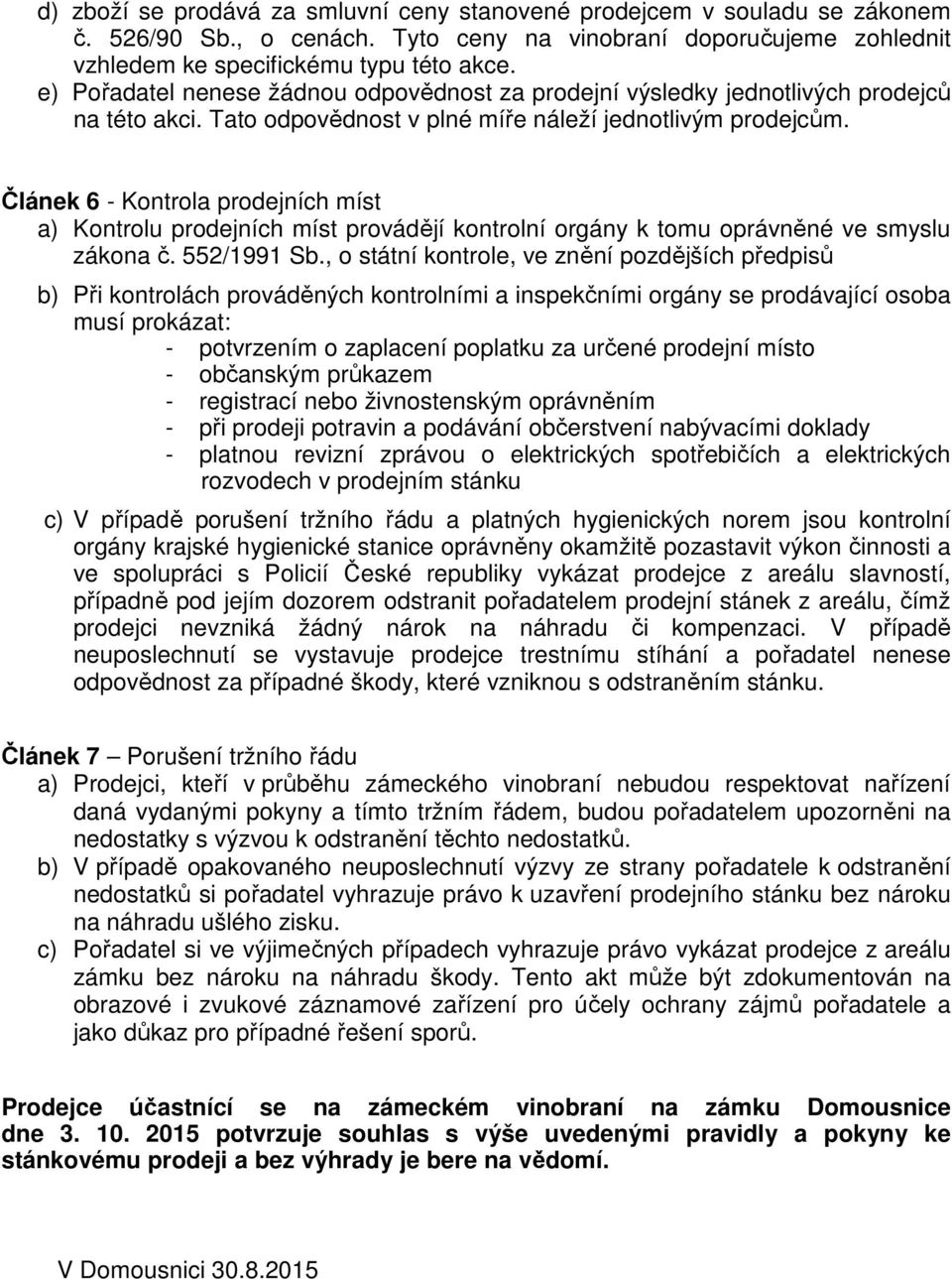 Článek 6 - Kontrola prodejních míst a) Kontrolu prodejních míst provádějí kontrolní orgány k tomu oprávněné ve smyslu zákona č. 552/1991 Sb.