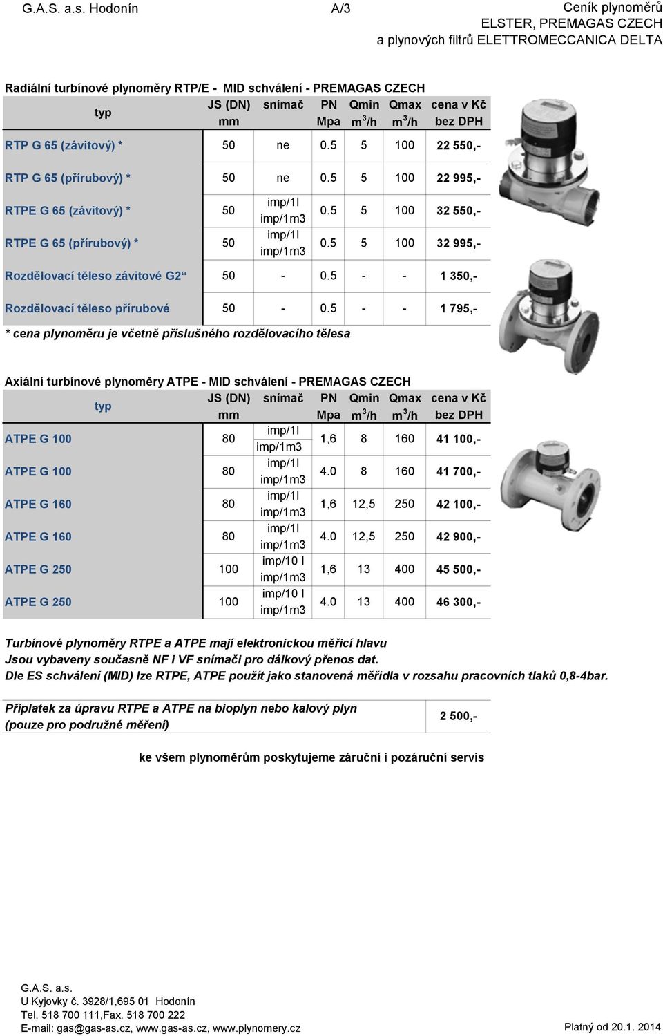 MID schválení PREMAGAS CZECH ATPE G ATPE G ATPE G 160 ATPE G 160 ATPE G 2 ATPE G 2 imp/10 l imp/10 l 8 8 12,5 12,5 13 13 160 160 2 2 400 400 41, 41 700, 42, 42 900, 45 0, 46 300, Turbínové plynoměry