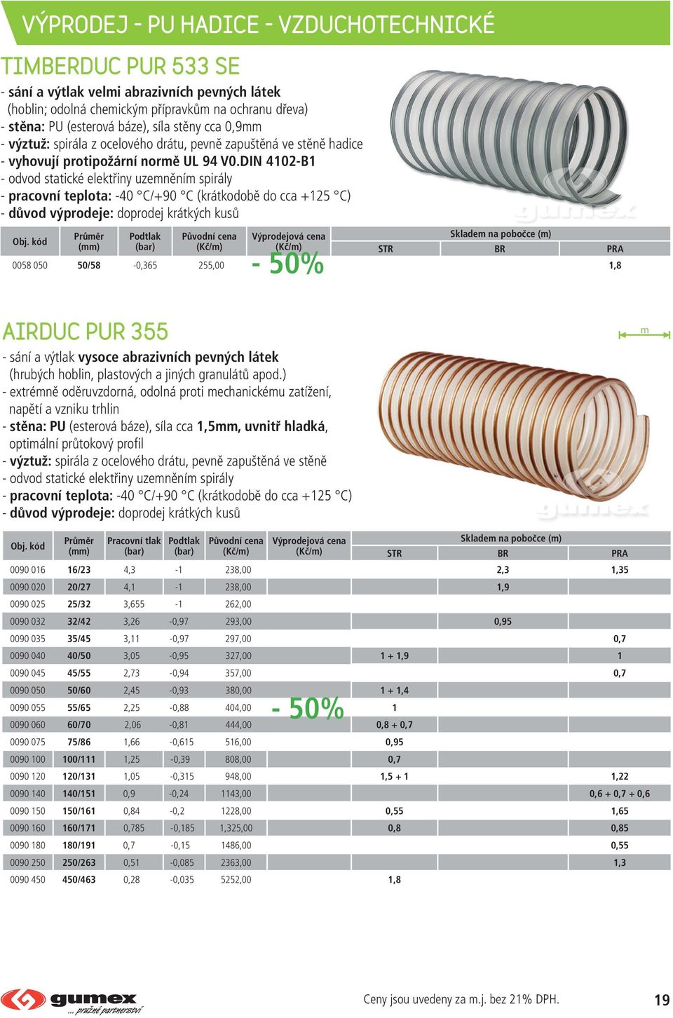 DIN 4102-B1 - odvod statické elektřiny uzenění spirály - pracovní teplota: -40 C/+90 C (krátkodobě do cca +125 C) 0058 050 50/58-0,365 255,00 1,8 AIRDUC PUR 355 - sání a výtlak vysoce abrazivních