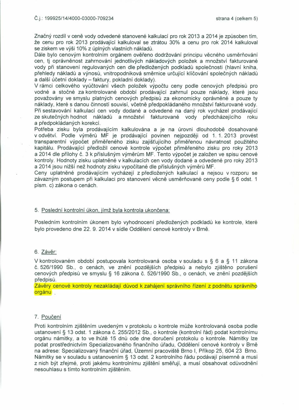 Dále bylo cenovým kontrolním orgánem ověřeno dodržování principu věcného usměrňování cen, tj oprávněnost zahrnování jednotlivých nákladových položek a množství fakturované vody při stanovení