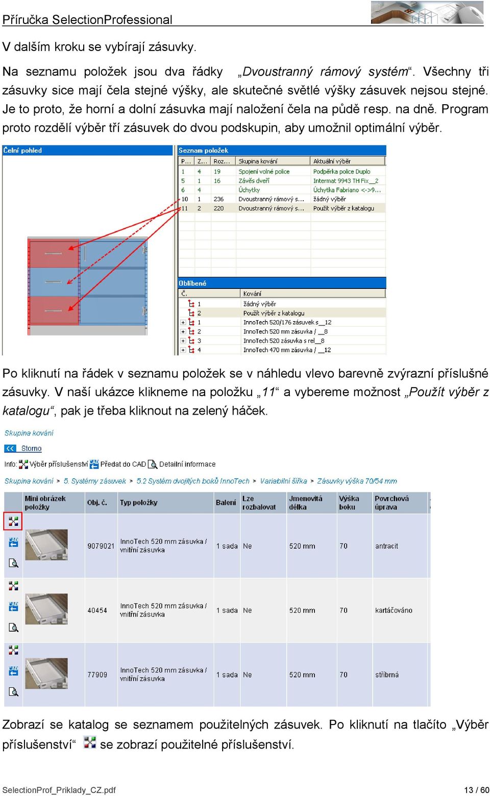 Program proto rozdělí výběr tří zásuvek do dvou podskupin, aby umožnil optimální výběr. Po kliknutí na řádek v seznamu položek se v náhledu vlevo barevně zvýrazní příslušné zásuvky.