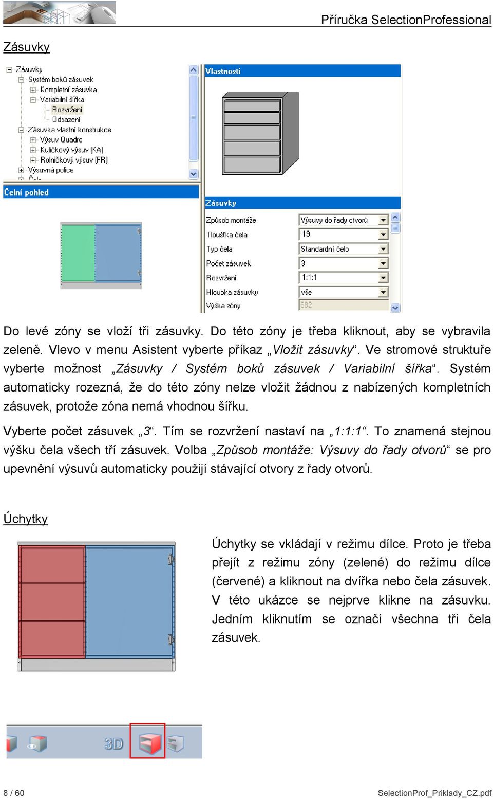 Systém automaticky rozezná, že do této zóny nelze vložit žádnou z nabízených kompletních zásuvek, protože zóna nemá vhodnou šířku. Vyberte počet zásuvek 3. Tím se rozvržení nastaví na 1:1:1.