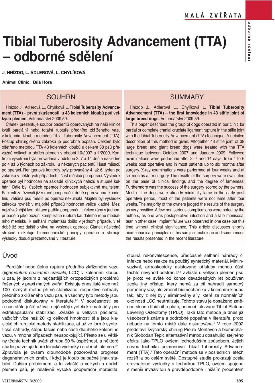 Veterinářství 2009;59: Článek prezentuje soubor pacientů operovaných na naší klinice kvůli parciální nebo totální ruptuře předního zkříženého vazu v kolenním kloubu metodou Tibial Tuberosity