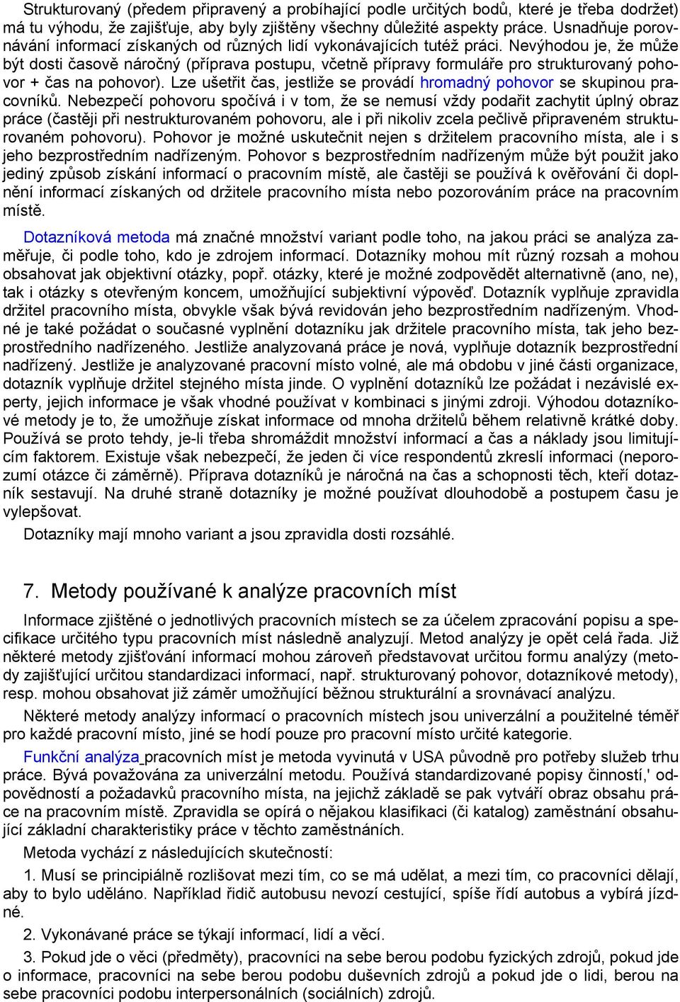 Nevýhodou je, že může být dosti časově náročný (příprava postupu, včetně přípravy formuláře pro strukturovaný pohovor + čas na pohovor).