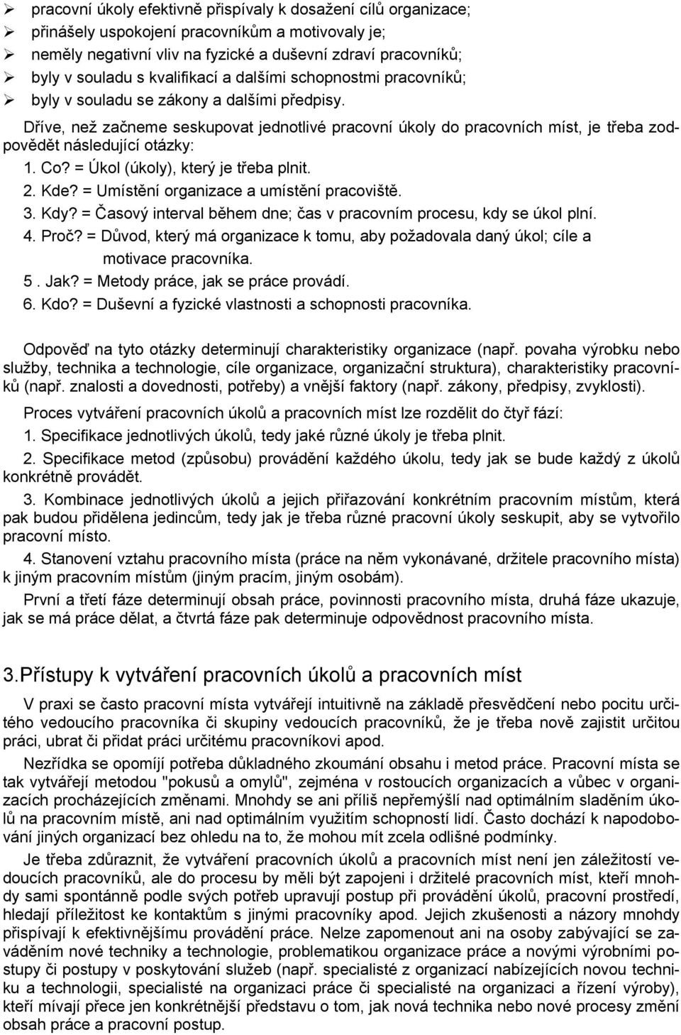 Dříve, než začneme seskupovat jednotlivé pracovní úkoly do pracovních míst, je třeba zodpovědět následující otázky: 1. Co? = Úkol (úkoly), který je třeba plnit. 2. Kde?