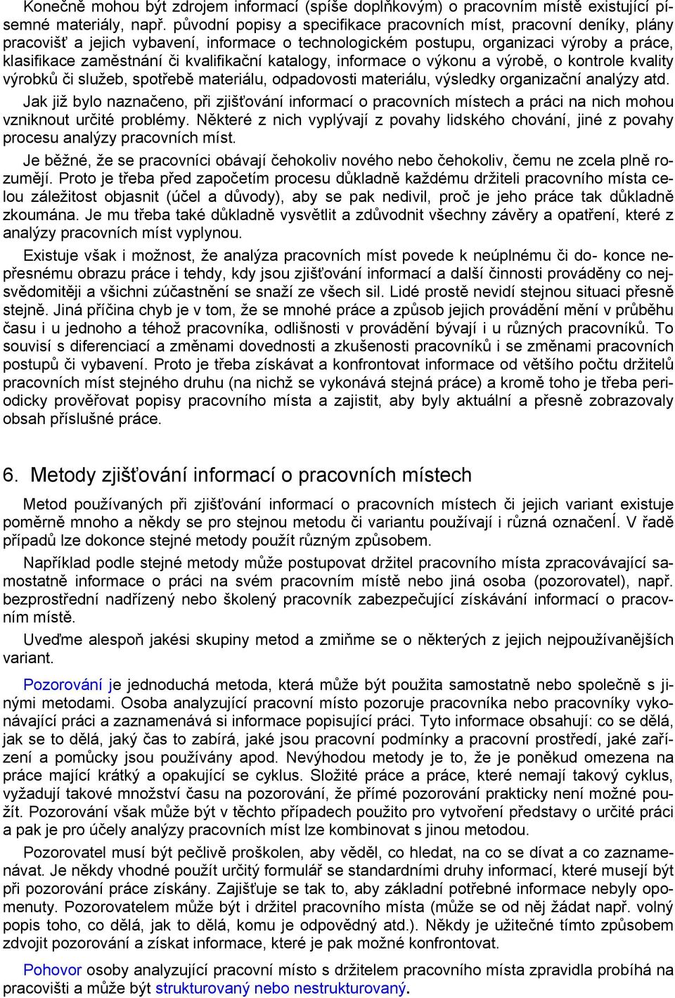 katalogy, informace o výkonu a výrobě, o kontrole kvality výrobků či služeb, spotřebě materiálu, odpadovosti materiálu, výsledky organizační analýzy atd.