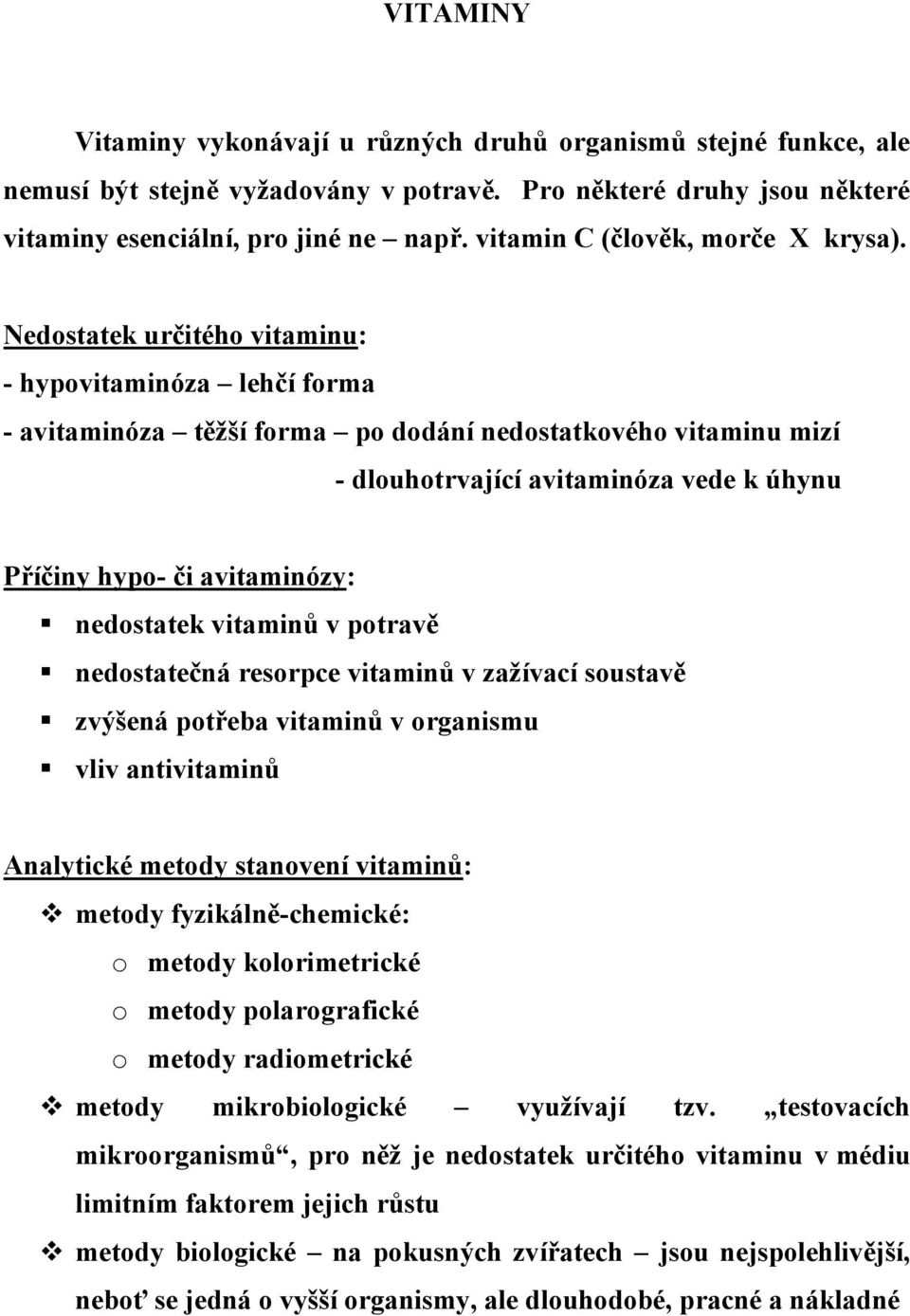 Nedostatek určitého vitaminu: - hypovitaminóza lehčí forma - avitaminóza těžší forma po dodání nedostatkového vitaminu mizí - dlouhotrvající avitaminóza vede k úhynu Příčiny hypo- či avitaminózy: