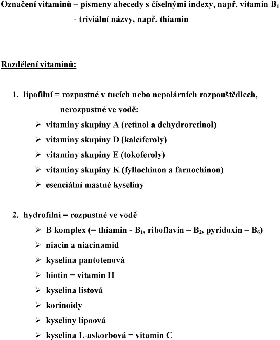 (kalciferoly) vitaminy skupiny E (tokoferoly) vitaminy skupiny K (fyllochinon a farnochinon) esenciální mastné kyseliny 2.