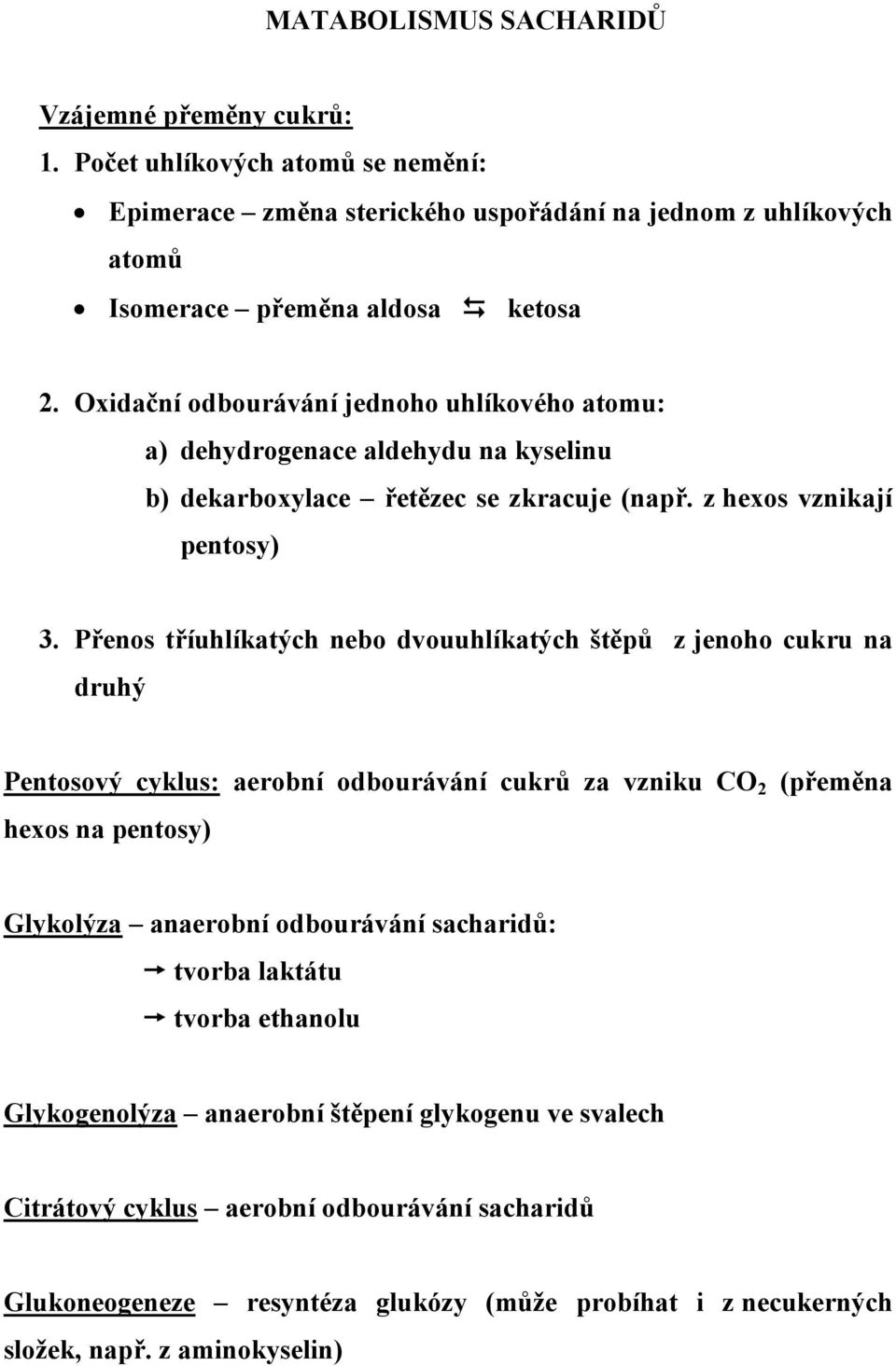 Přenos tříuhlíkatých nebo dvouuhlíkatých štěpů z jenoho cukru na druhý Pentosový cyklus: aerobní odbourávání cukrů za vzniku CO 2 (přeměna hexos na pentosy) Glykolýza anaerobní odbourávání