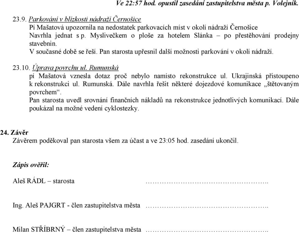 Myslivečkem o ploše za hotelem Slánka po přestěhování prodejny stavebnin. V současné době se řeší. Pan starosta upřesnil další možnosti parkování v okolí nádraží. 23.10. Úprava povrchu ul.