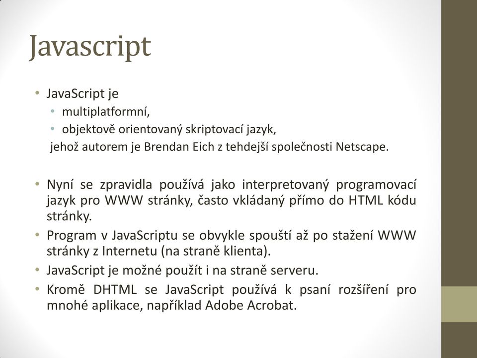 Nyní se zpravidla používá jako interpretovaný programovací jazyk pro WWW stránky, často vkládaný přímo do HTML kódu stránky.