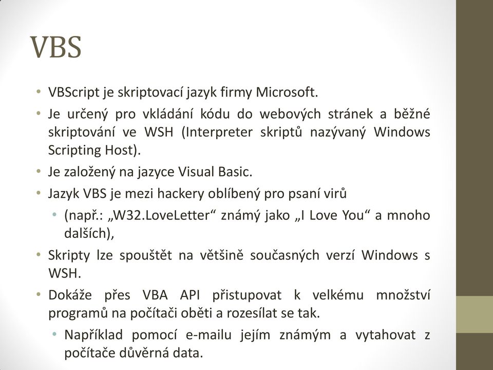 Je založený na jazyce Visual Basic. Jazyk VBS je mezi hackery oblíbený pro psaní virů (např.: W32.