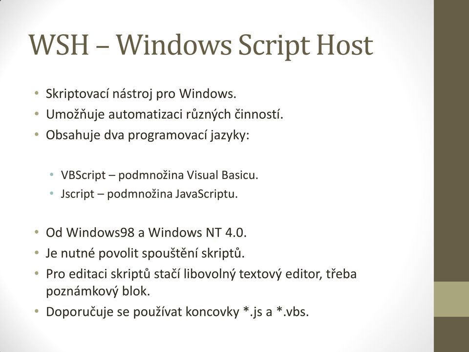Jscript podmnožina JavaScriptu. Od Windows98 a Windows NT 4.0.