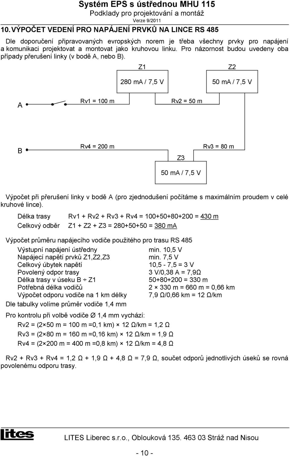 Z1 Z2 280 ma / 7,5 V 50 ma / 7,5 V A Rv1 = 100 m Rv2 = 50 m B Rv4 = 200 m Z3 Rv3 = 80 m 50 ma / 7,5 V Výpočet při přerušení linky v bodě A (pro zjednodušení počítáme s maximálním proudem v celé